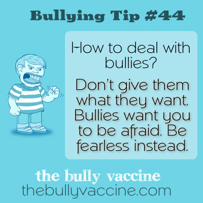 Bullying tip #44: How to loose your fear of bullies.